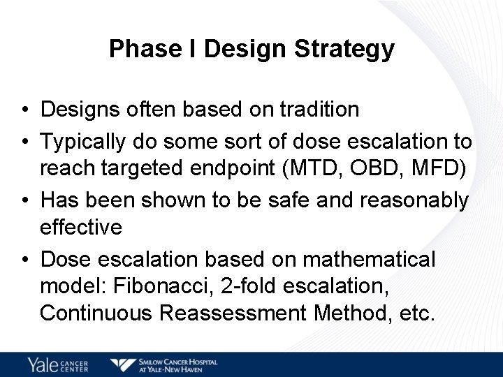 Phase I Design Strategy • Designs often based on tradition • Typically do some