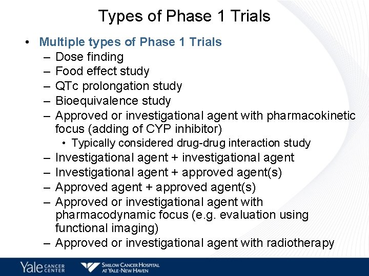 Types of Phase 1 Trials • Multiple types of Phase 1 Trials – Dose