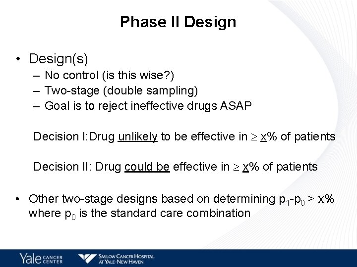 Phase II Design • Design(s) – No control (is this wise? ) – Two-stage