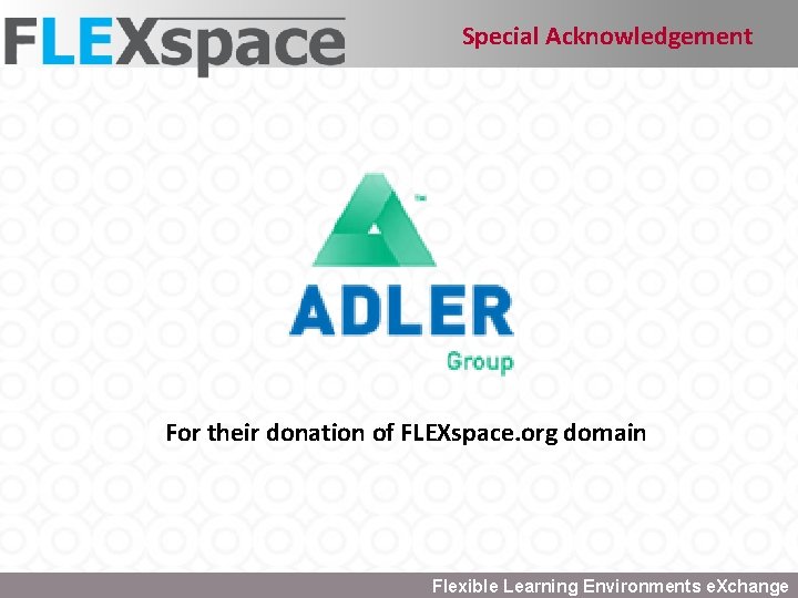 Special Acknowledgement For their donation of FLEXspace. org domain Flexible Learning Environments e. Xchange