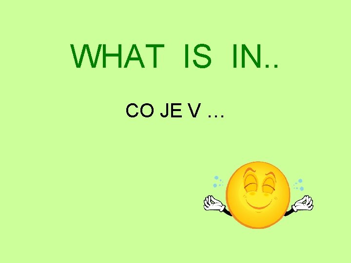 WHAT IS IN. . CO JE V … 
