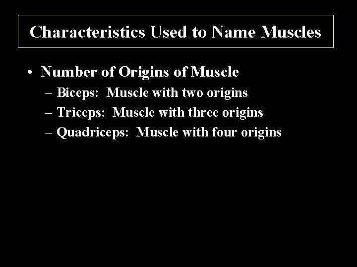 Characteristics Used to Name Muscles • Number of Origins of Muscle – Biceps: Muscle