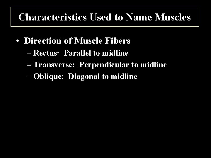 Characteristics Used to Name Muscles • Direction of Muscle Fibers – Rectus: Parallel to