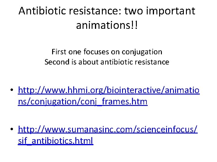 Antibiotic resistance: two important animations!! First one focuses on conjugation Second is about antibiotic