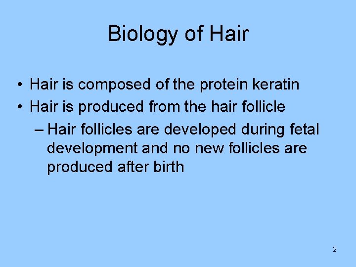 Biology of Hair • Hair is composed of the protein keratin • Hair is