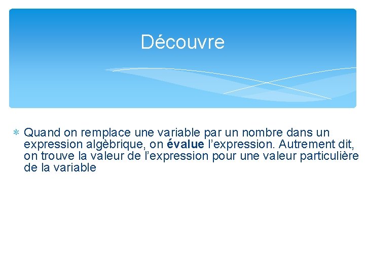 Découvre ∗ Quand on remplace une variable par un nombre dans un expression algèbrique,