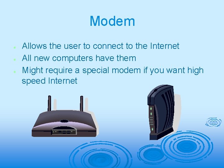 Modem ● ● ● Allows the user to connect to the Internet All new