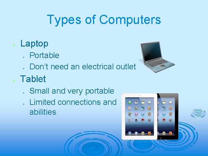 Types of Computers ● Laptop ● ● ● Portable Don’t need an electrical outlet