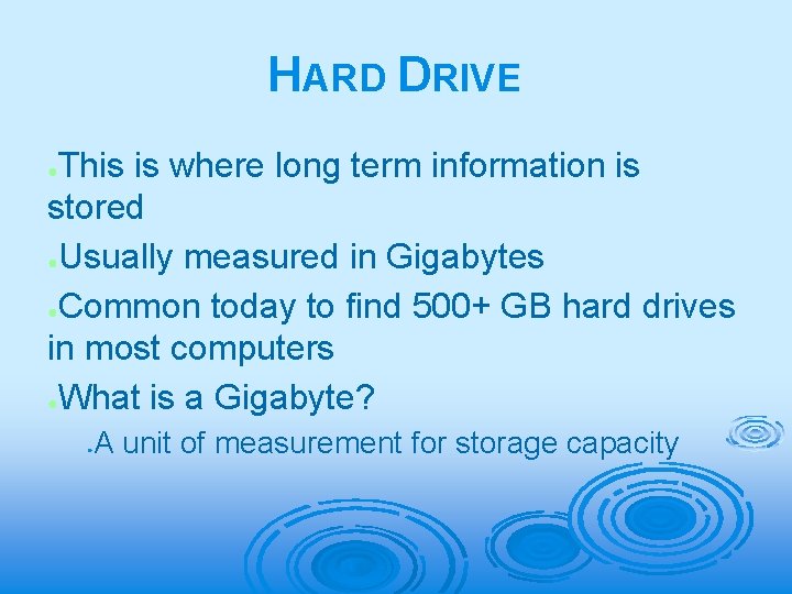 HARD DRIVE This is where long term information is stored ●Usually measured in Gigabytes