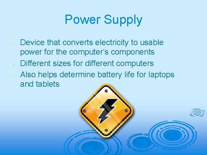 Power Supply ● ● ● Device that converts electricity to usable power for the