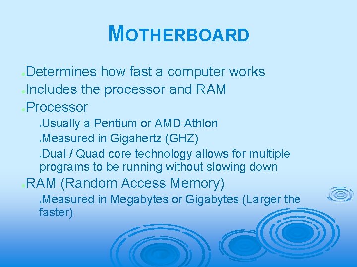 MOTHERBOARD Determines how fast a computer works ●Includes the processor and RAM ●Processor ●