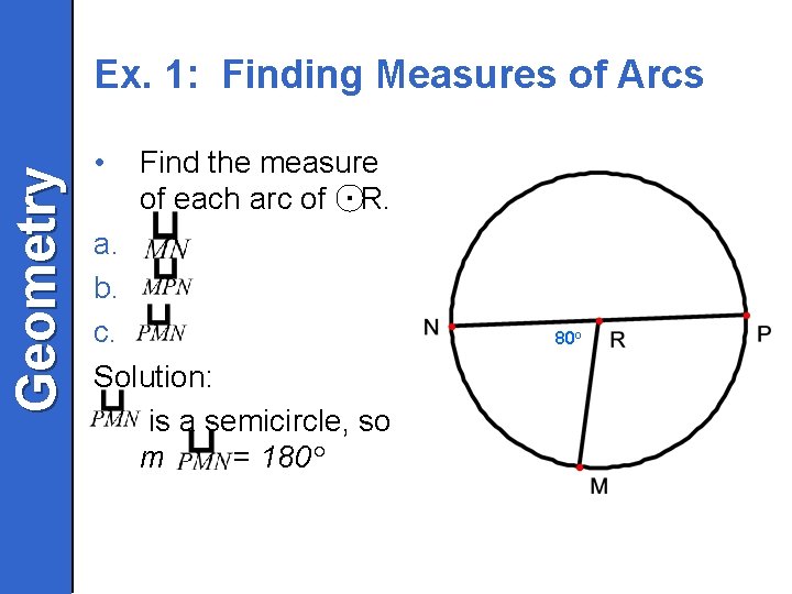 Geometry Ex. 1: Finding Measures of Arcs • Find the measure of each arc