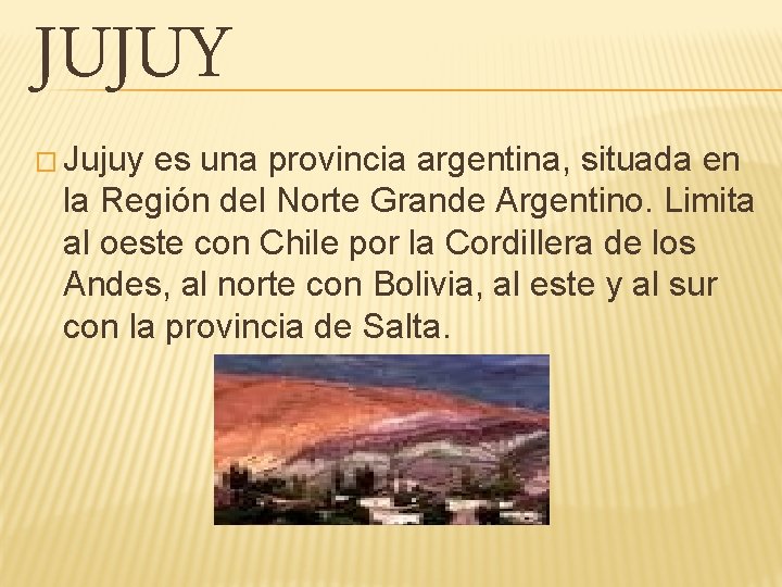 JUJUY � Jujuy es una provincia argentina, situada en la Región del Norte Grande