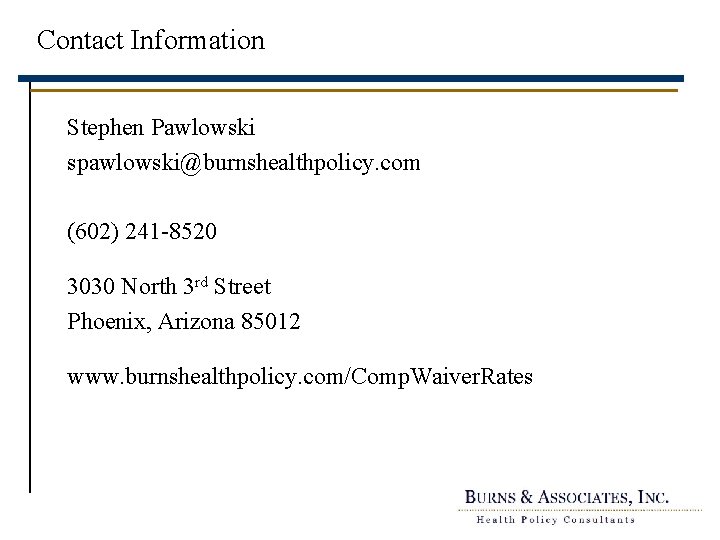Contact Information Stephen Pawlowski spawlowski@burnshealthpolicy. com (602) 241 -8520 3030 North 3 rd Street