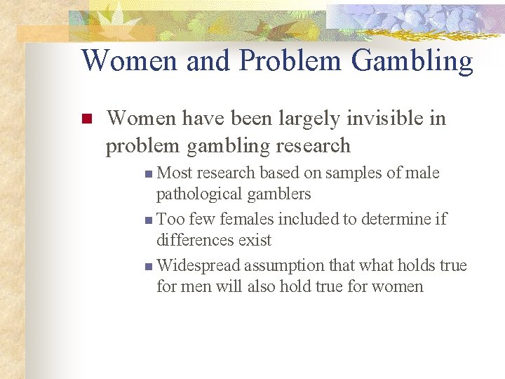 Women and Problem Gambling n Women have been largely invisible in problem gambling research