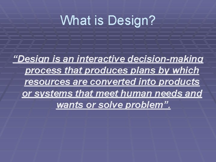 What is Design? “Design is an interactive decision-making process that produces plans by which