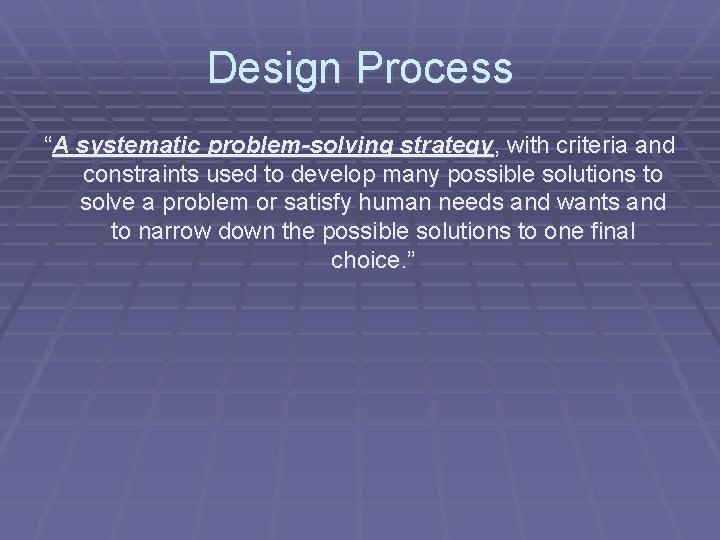 Design Process “A systematic problem-solving strategy, with criteria and constraints used to develop many