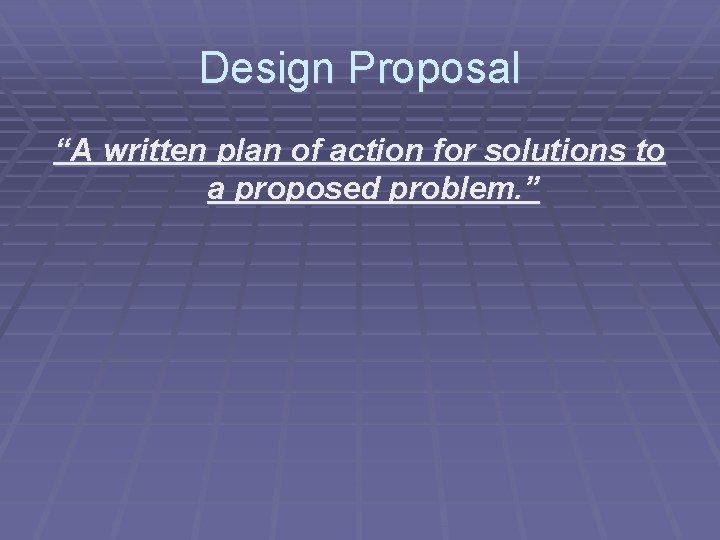 Design Proposal “A written plan of action for solutions to a proposed problem. ”