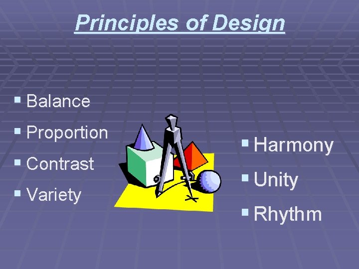 Principles of Design § Balance § Proportion § Contrast § Variety § Harmony §