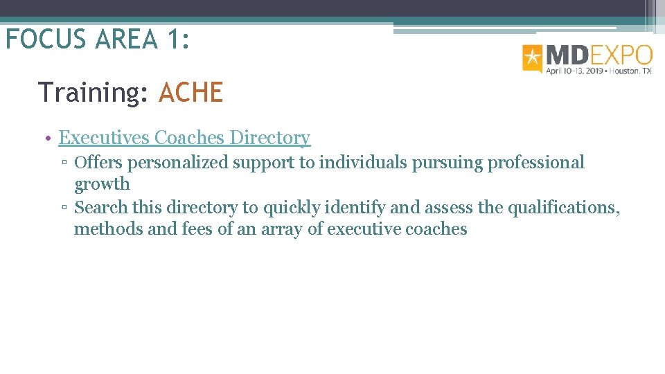 FOCUS AREA 1: Training: ACHE • Executives Coaches Directory ▫ Offers personalized support to