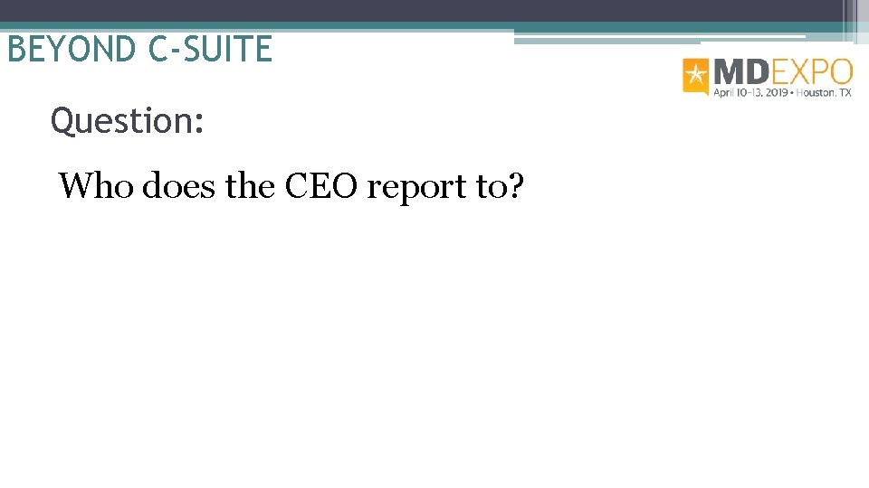 BEYOND C-SUITE Question: Who does the CEO report to? 