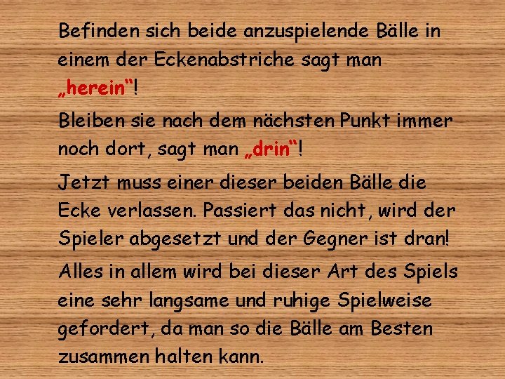 Befinden sich beide anzuspielende Bälle in einem der Eckenabstriche sagt man „herein“! Bleiben sie