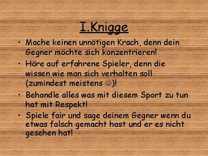 I. Knigge • Mache keinen unnötigen Krach, denn dein Gegner möchte sich konzentrieren! •