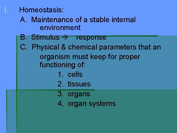 I. Homeostasis: A. Maintenance of a stable internal environment B. Stimulus response C. Physical