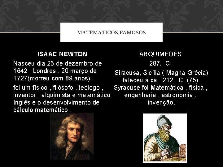 MATEMÁTICOS FAMOSOS ARQUIMEDES ISAAC NEWTON 287. C. Nasceu dia 25 de dezembro de 1642