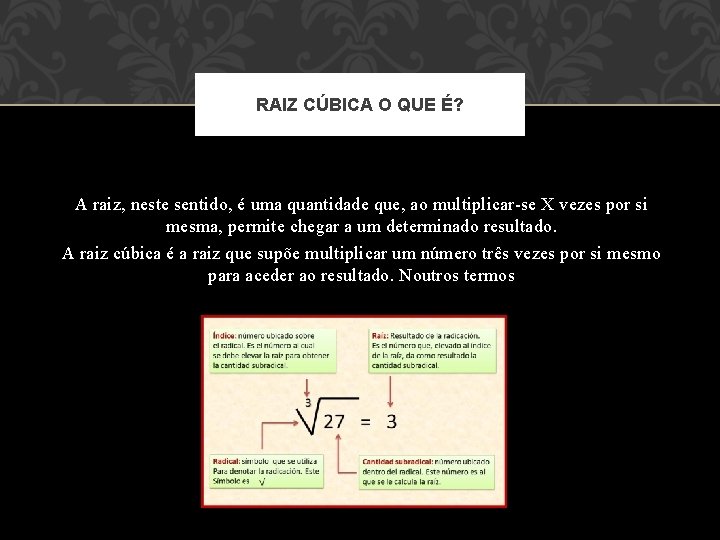 RAIZ CÚBICA O QUE É? A raiz, neste sentido, é uma quantidade que, ao