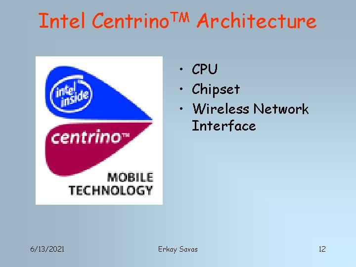 Intel Centrino. TM Architecture • CPU • Chipset • Wireless Network Interface 6/13/2021 Erkay