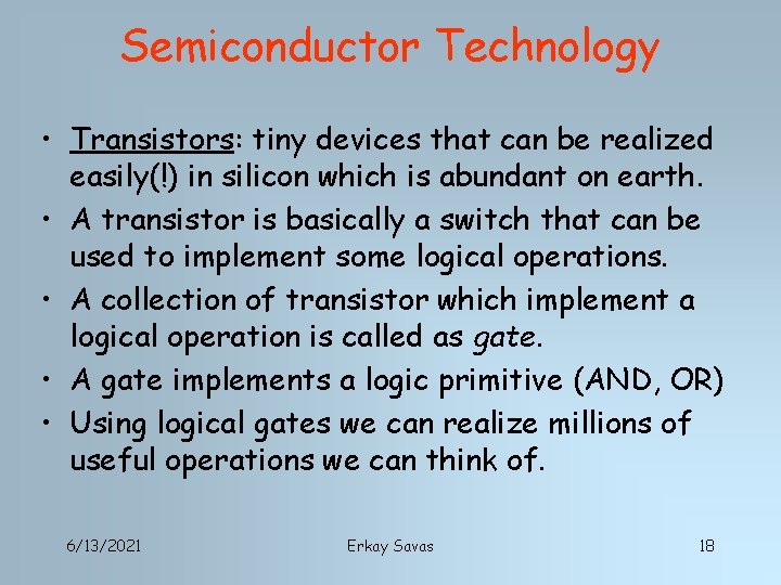 Semiconductor Technology • Transistors: tiny devices that can be realized easily(!) in silicon which
