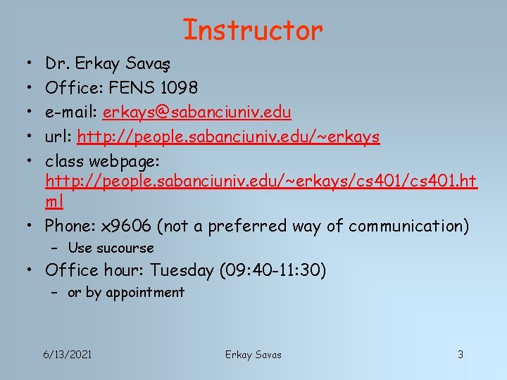 Instructor • • • Dr. Erkay Savaş Office: FENS 1098 e-mail: erkays@sabanciuniv. edu url: