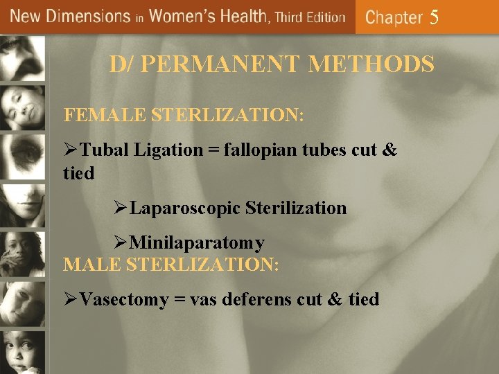 5 D/ PERMANENT METHODS FEMALE STERLIZATION: ØTubal Ligation = fallopian tubes cut & tied