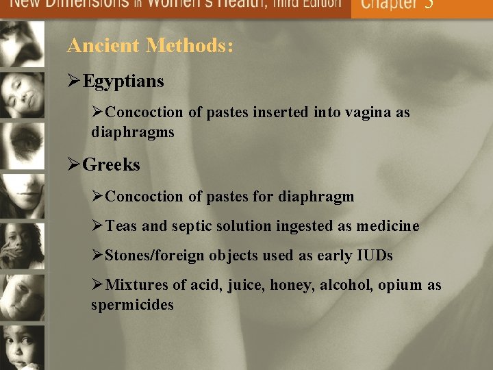 5 Ancient Methods: ØEgyptians ØConcoction of pastes inserted into vagina as diaphragms ØGreeks ØConcoction