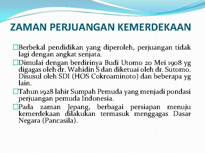 ZAMAN PERJUANGAN KEMERDEKAAN �Berbekal pendidikan yang diperoleh, perjuangan tidak lagi dengan angkat senjata. �Dimulai