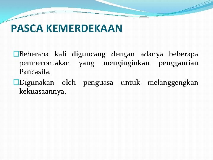 PASCA KEMERDEKAAN �Beberapa kali diguncang dengan adanya beberapa pemberontakan yang menginginkan penggantian Pancasila. �Digunakan