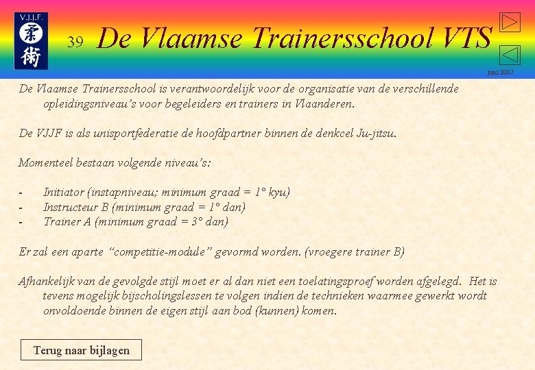 39 De Vlaamse Trainersschool VTS juni 2007 De Vlaamse Trainersschool is verantwoordelijk voor de