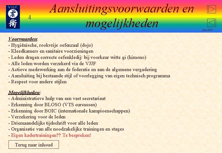 4 Aansluitingsvoorwaarden en mogelijkheden Voorwaarden: - Hygiënische, rookvrije oefenzaal (dojo) - Kleedkamers en sanitaire