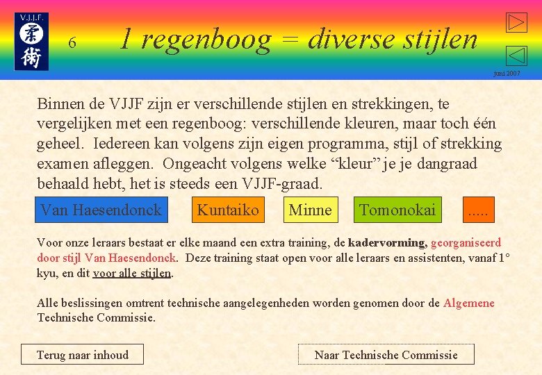 6 1 regenboog = diverse stijlen juni 2007 Binnen de VJJF zijn er verschillende