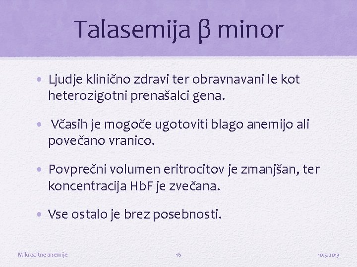 Talasemija β minor • Ljudje klinično zdravi ter obravnavani le kot heterozigotni prenašalci gena.