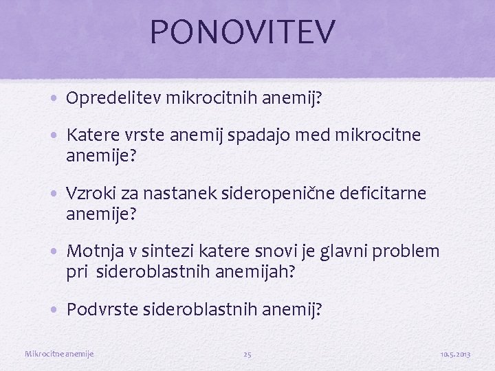 PONOVITEV • Opredelitev mikrocitnih anemij? • Katere vrste anemij spadajo med mikrocitne anemije? •