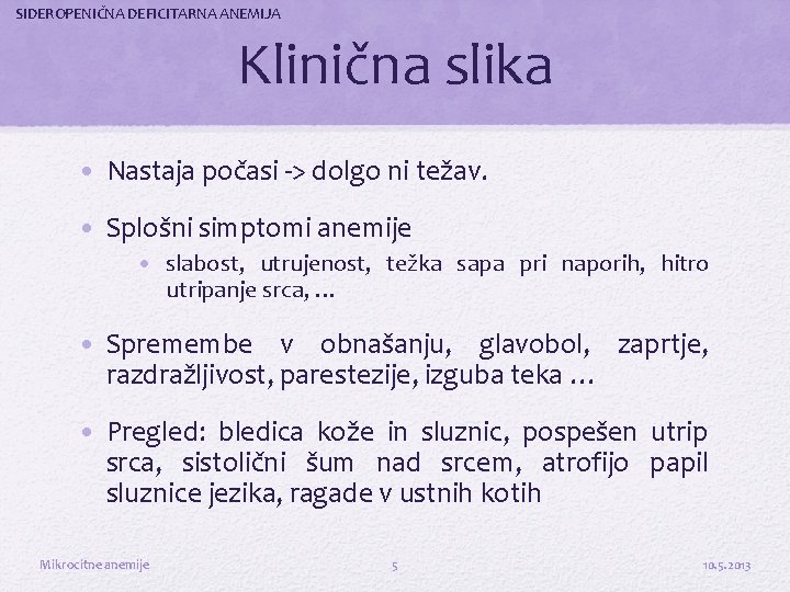 SIDEROPENIČNA DEFICITARNA ANEMIJA Klinična slika • Nastaja počasi -> dolgo ni težav. • Splošni