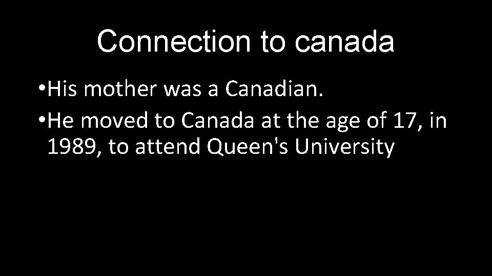 Connection to canada • His mother was a Canadian. • He moved to Canada