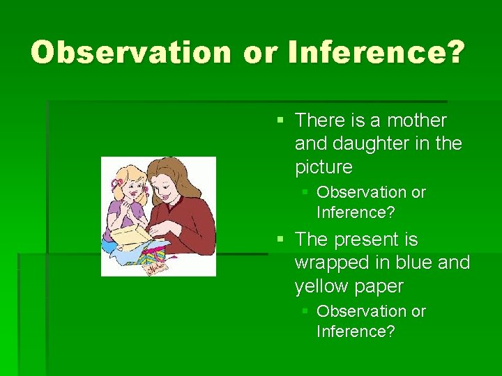 Observation or Inference? § There is a mother and daughter in the picture §