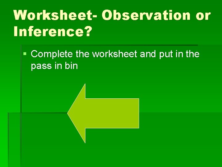 Worksheet- Observation or Inference? § Complete the worksheet and put in the pass in