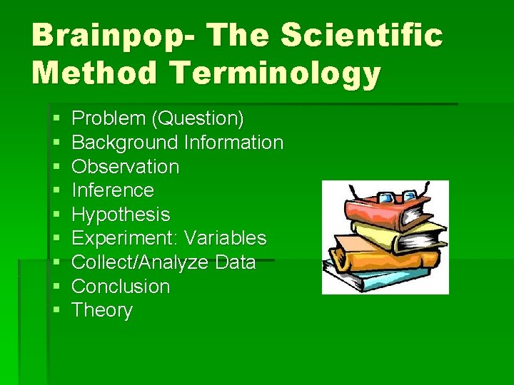 Brainpop- The Scientific Method Terminology § § § § § Problem (Question) Background Information