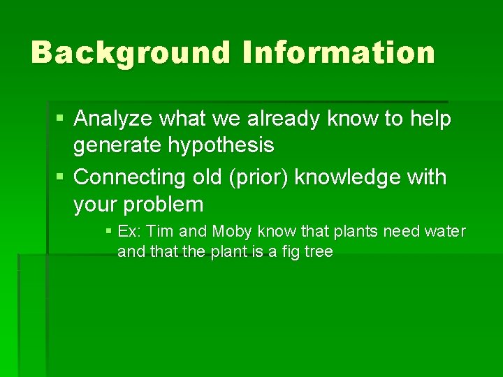 Background Information § Analyze what we already know to help generate hypothesis § Connecting