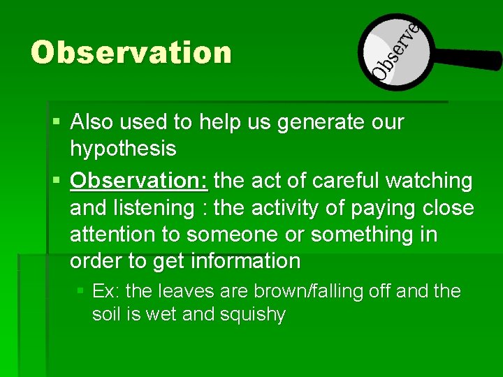 Observation § Also used to help us generate our hypothesis § Observation: the act