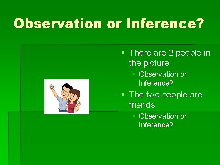 Observation or Inference? § There are 2 people in the picture § Observation or